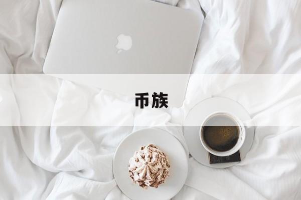 币族(币族交易所官网下载)